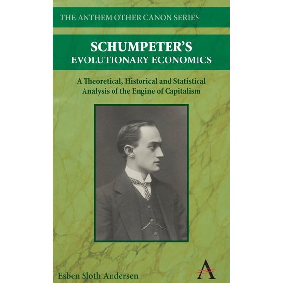 Anthem Other Canon Economics Schumpeter's Evolutionary Economics: A Theoretical, Historical and Statistical Analysis of the Engine of Capitalism, (Hardcover)