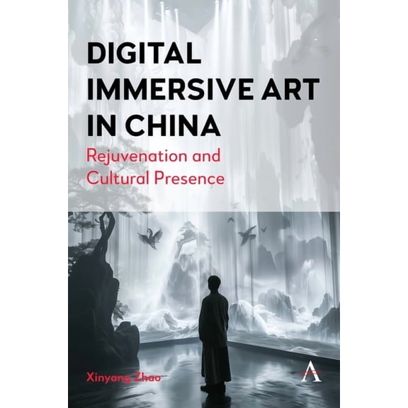 Anthem Digital China Digital Immersive Art in China: Rejuvenation and Cultural Presence, Book 1, (Hardcover)