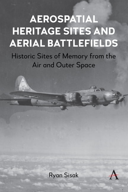 Anthem Intercultural Transfer Studies Aerospatial Heritage Sites and Aerial Battlefields: Historic Sites of Memory from the Air and Outer Space, Book 1, (Hardcover)