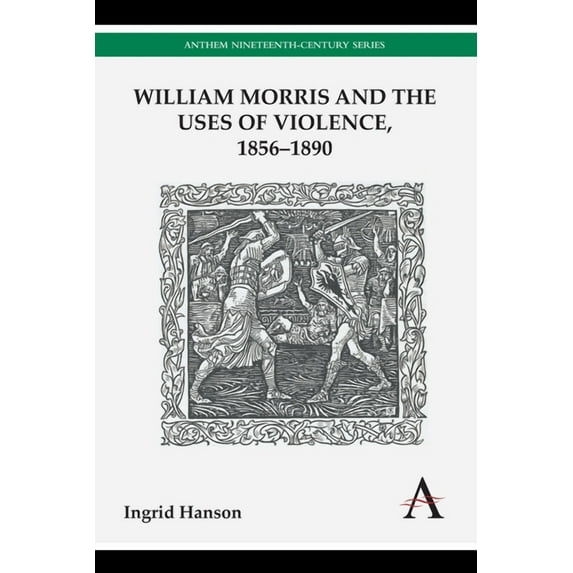 Anthem Nineteenth-Century William Morris and the Uses of Violence, 1856-1890, (Paperback)