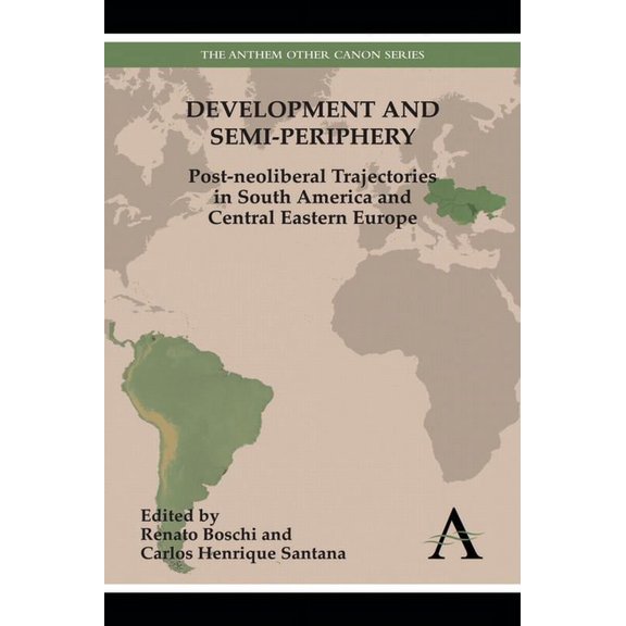 Anthem Other Canon Economics Development and Semi-Periphery: Post-Neoliberal Trajectories in South America and Central Eastern Europe, (Paperback)