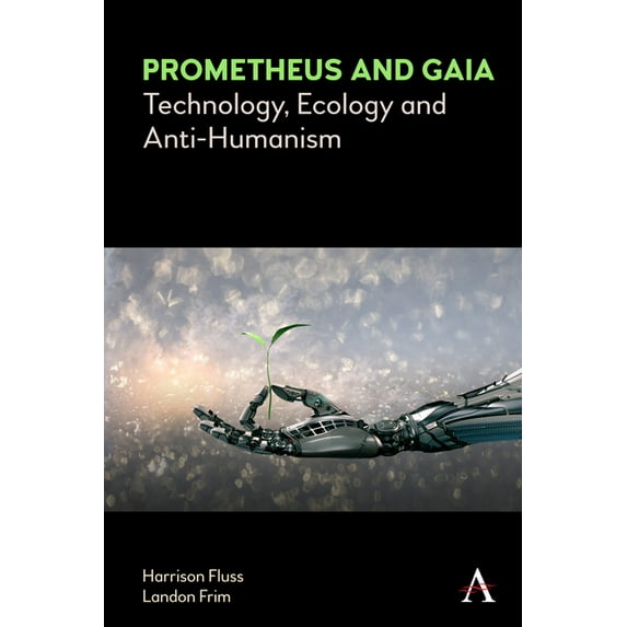 Anthem Politics and Society After Work Prometheus and Gaia: Technology, Ecology and Anti-Humanism, (Hardcover)