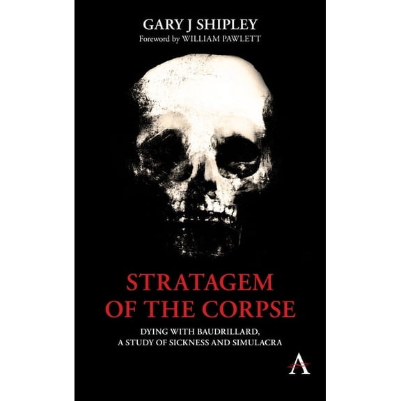 Anthem Radical Theory Stratagem of the Corpse: Dying with Baudrillard, a Study of Sickness and Simulacra, (Paperback)