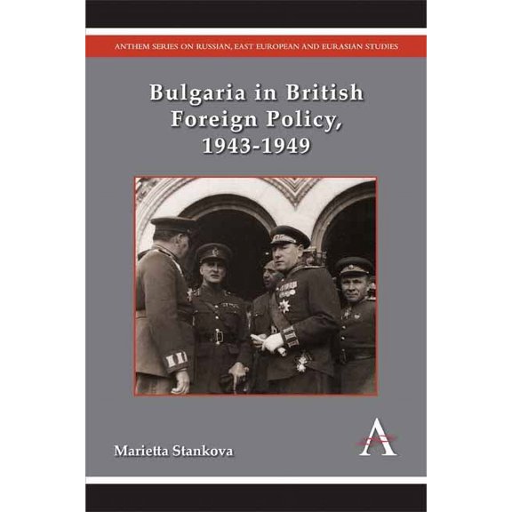 Anthem Russian, East European and Eurasi Bulgaria in British Foreign Policy, 1943-1949, (Hardcover)