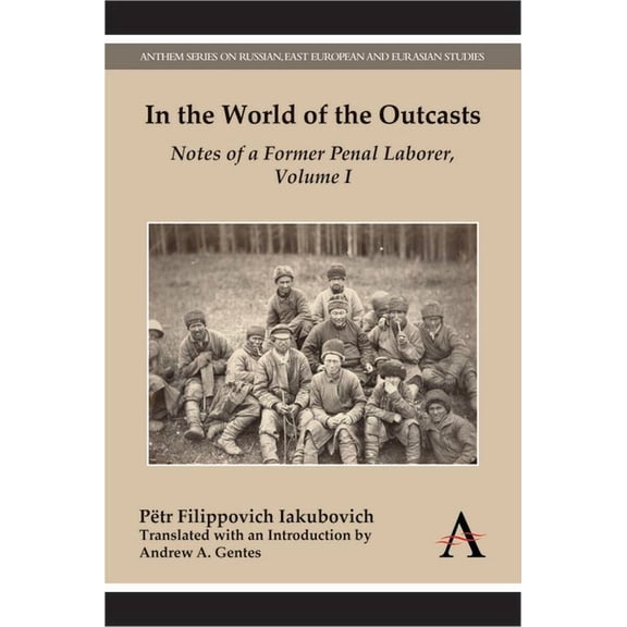 Anthem Russian, East European and Eurasi In the World of the Outcasts: Notes of a Former Penal Laborer, Volume 1, (Hardcover)
