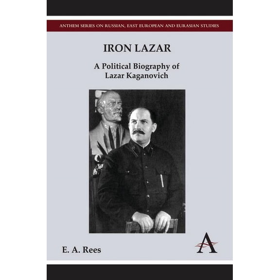 Anthem Russian, East European and Eurasi Iron Lazar: A Political Biography of Lazar Kaganovich, (Paperback)