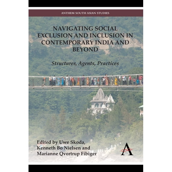 Anthem South Asian Studies Navigating Social Exclusion and Inclusion in Contemporary India and Beyond: Structures, Agents, Practices, (Hardcover)