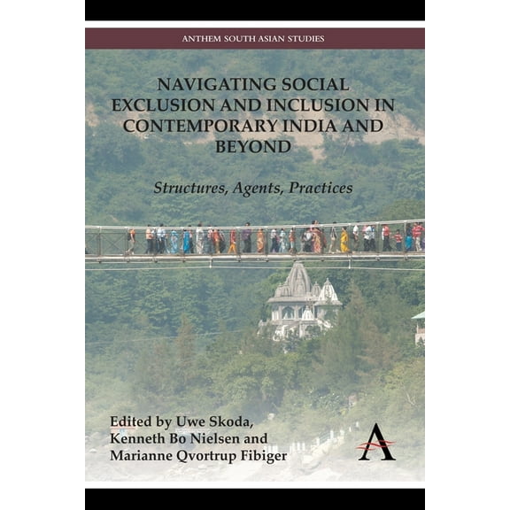 Anthem South Asian Studies Navigating Social Exclusion and Inclusion in Contemporary India and Beyond: Structures, Agents, Practices, (Paperback)