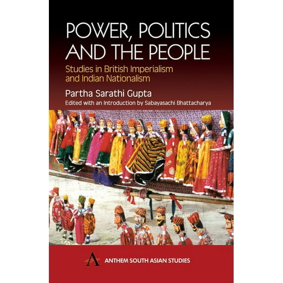 Anthem South Asian Studies Power, Politics and the People: Studies in British Imperialism and Indian Nationalism, (Paperback)