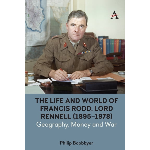 Anthem Studies in British History The Life and World of Francis Rodd, Lord Rennell (1895-1978): Geography, Money and War, (Hardcover)