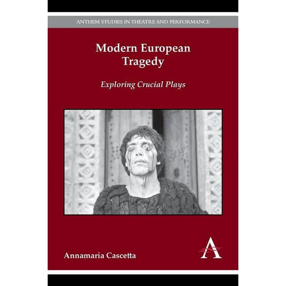 Anthem Studies in Theatre and Performanc Modern European Tragedy: Exploring Crucial Plays, Book 1, (Paperback)