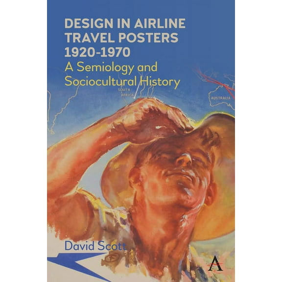 Anthem Studies in Travel Design in Airline Travel Posters 1920-1970: A Semiology and Sociocultural History, (Paperback)