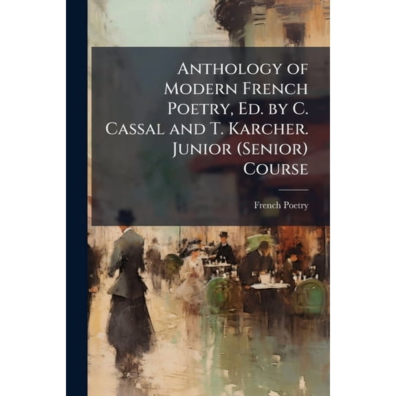 Anthology of Modern French Poetry, Ed. by C. Cassal and T. Karcher. Junior (Senior) Course, (Paperback)