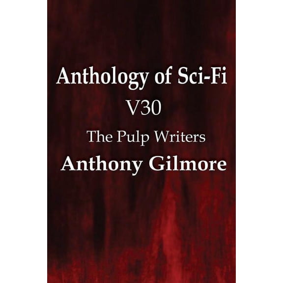 Anthology of Sci-Fi V30, the Pulp Writers - Anthony Gilmore (Paperback)