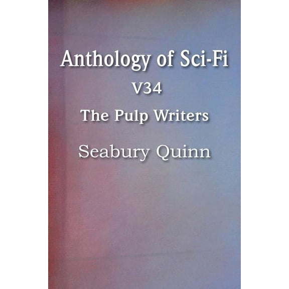 Anthology of Sci-Fi V34, the Pulp Writers - Seabury Quinn (Paperback)