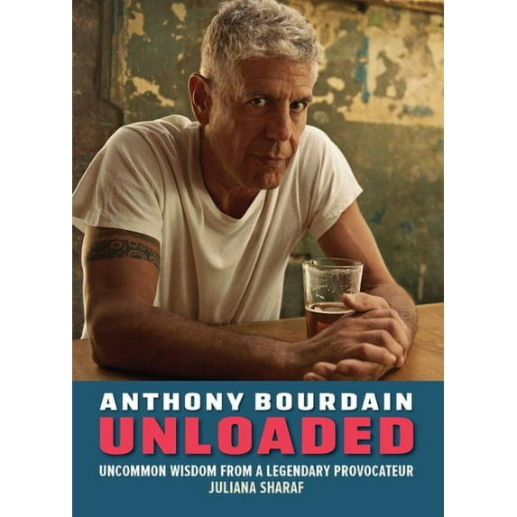 Anthony Bourdain Unloaded: The Uncommon Wisdom of a Legendary Provocateur, (Hardcover)