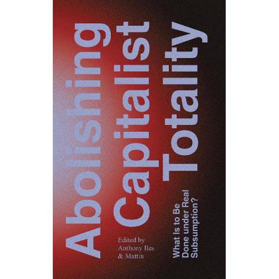 Anthony Iles Abolishing Capitalist Totality (Paperback)