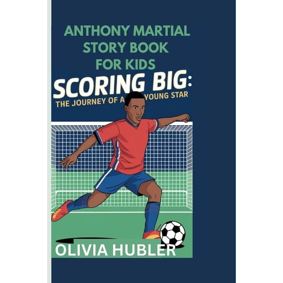 Anthony Martial Story Book for Kids: Scoring Big: The Journey of a Young Star, (Paperback)