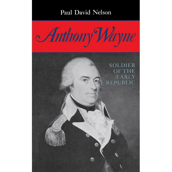 Anthony Wayne: Soldier of the Early Republic, (Hardcover)