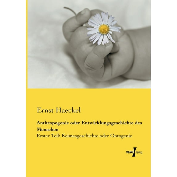 Anthropogenie oder Entwicklungsgeschichte des Menschen: Erster Teil: Keimesgeschichte oder Ontogenie, (Paperback)