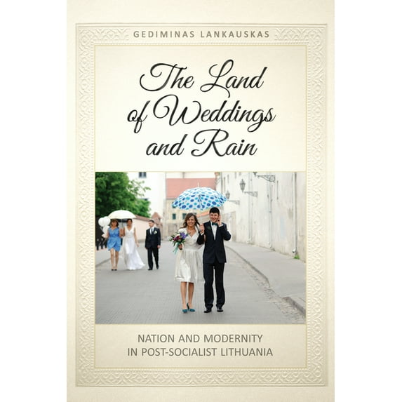 Anthropological Horizons The Land of Weddings and Rain: Nation and Modernity in Post-Socialist Lithuania, (Paperback)