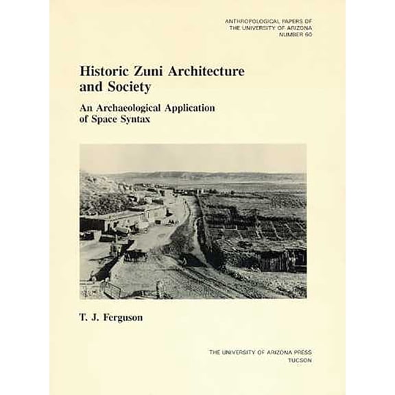 Anthropological Papers: Historic Zuni Architecture and Society : An Archaeological Application of Space Syntax (Series #60) (Paperback)