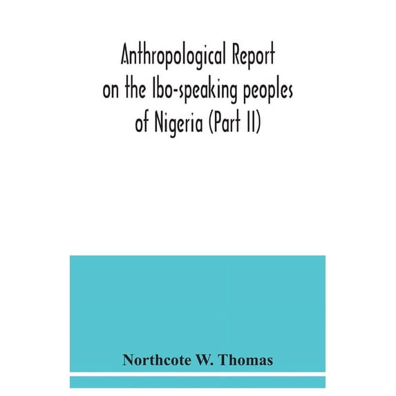 Anthropological report on the Ibo-speaking peoples of Nigeria (Part II), (Paperback)