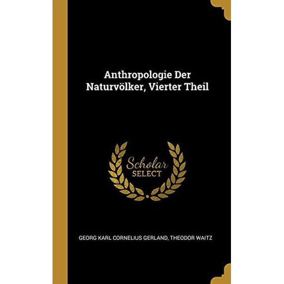 Anthropologie Der Naturvlker, Vierter Theil German Edition Hardcover 0274125420 9780274125425 Georg Karl Cornelius Gerland, Theodor Waitz