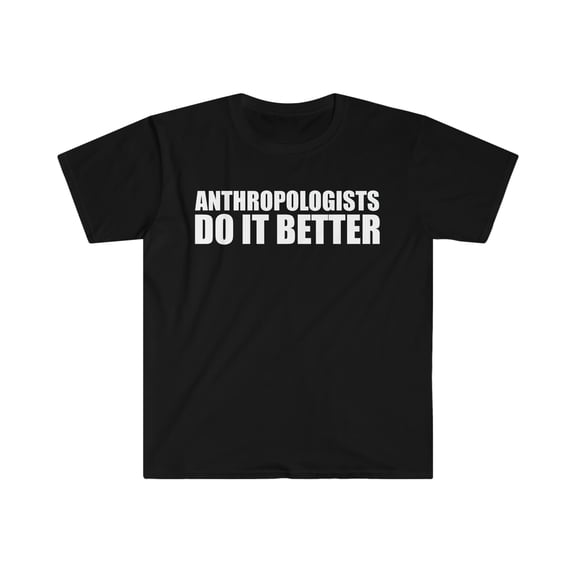 Anthropologists do it better Unisex T-shirt S-3XL Anthropology Graduate