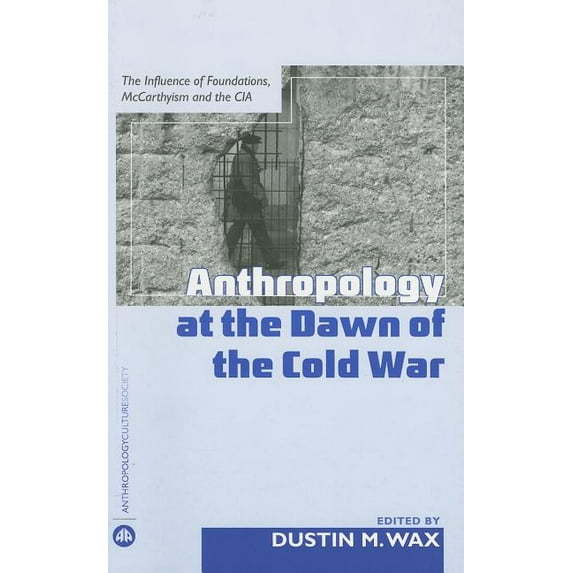 Anthropology, Culture and Society Anthropology at the Dawn of the Cold War: The Influence of Foundations, McCarthyism and the CIA, (Paperback)