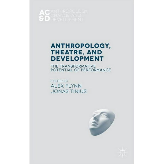 Anthropology, Change, and Development Anthropology, Theatre, and Development: The Transformative Potential of Performance, (Hardcover)