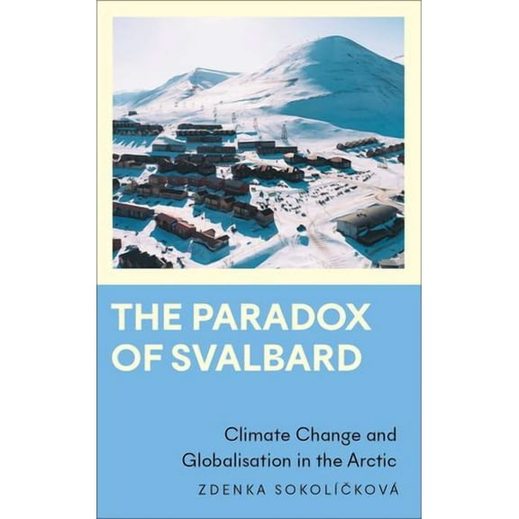 Anthropology, Culture and Society: The Paradox of Svalbard : Climate Change and Globalisation in the Arctic (Paperback)