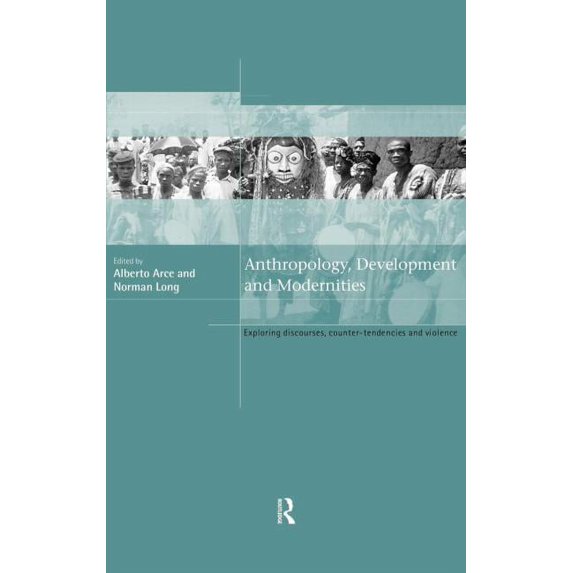 Anthropology, Development and Modernities: Exploring Discourse, Counter-Tendencies and Violence, (Hardcover)