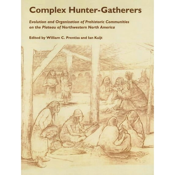 Anthropology of Pacific North America: Complex Hunter Gatherers : Evolution Organization of Prehistoric Communities Plateau of Northwestern NA (Paperback)