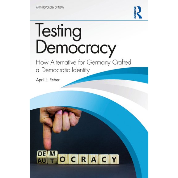 Anthropology of Now Testing Democracy: How Alternative for Germany Crafted a Democratic Identity, (Paperback)