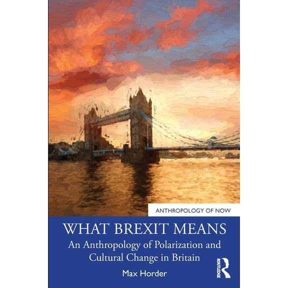 Anthropology of Now What Brexit Means: An Anthropology of Polarization and Cultural Change in Britain, (Paperback)