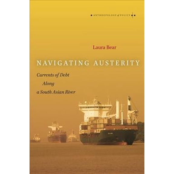 Pre-Owned Anthropology of Policy: Navigating Austerity : Currents of Debt along a South Asian River (Paperback)