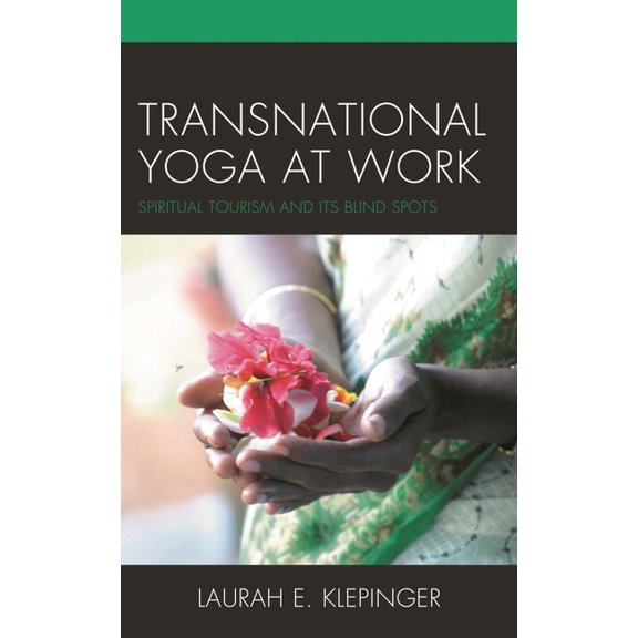 Anthropology of Tourism: Heritage, Mobil Transnational Yoga at Work: Spiritual Tourism and Its Blind Spots, (Hardcover)