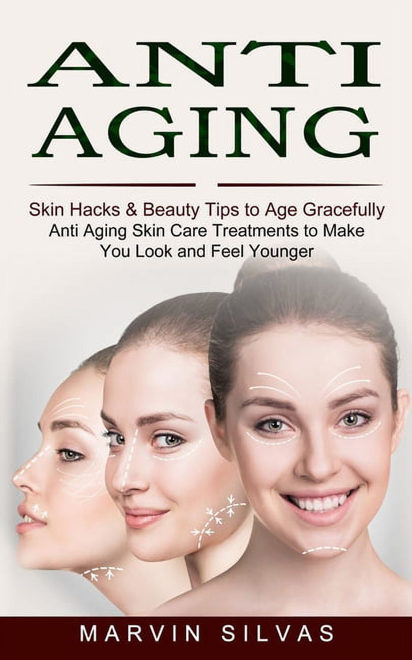 Anti Aging: Skin Hacks & Beauty Tips to Age Gracefully (Anti Aging Skin  Care Treatments to Make You Look and Feel Younger) (Paperback)