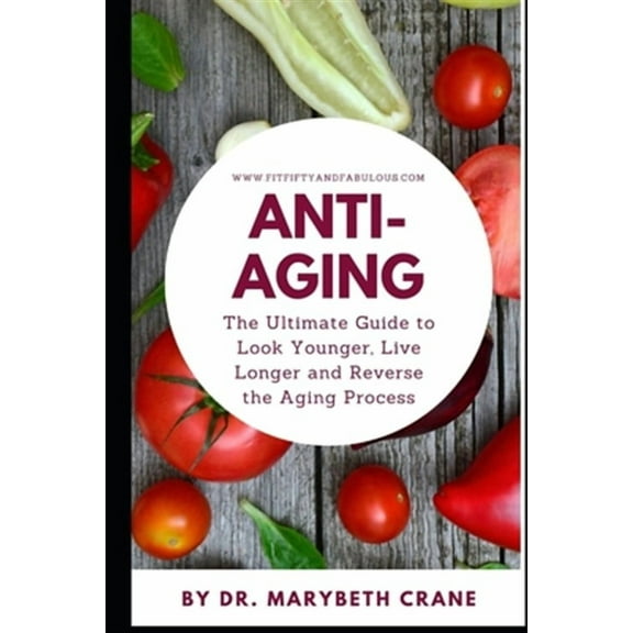 Anti-Aging: The Ultimate Guide to Look Younger, Live Longer, and Reverse the Aging Process (Paperback)