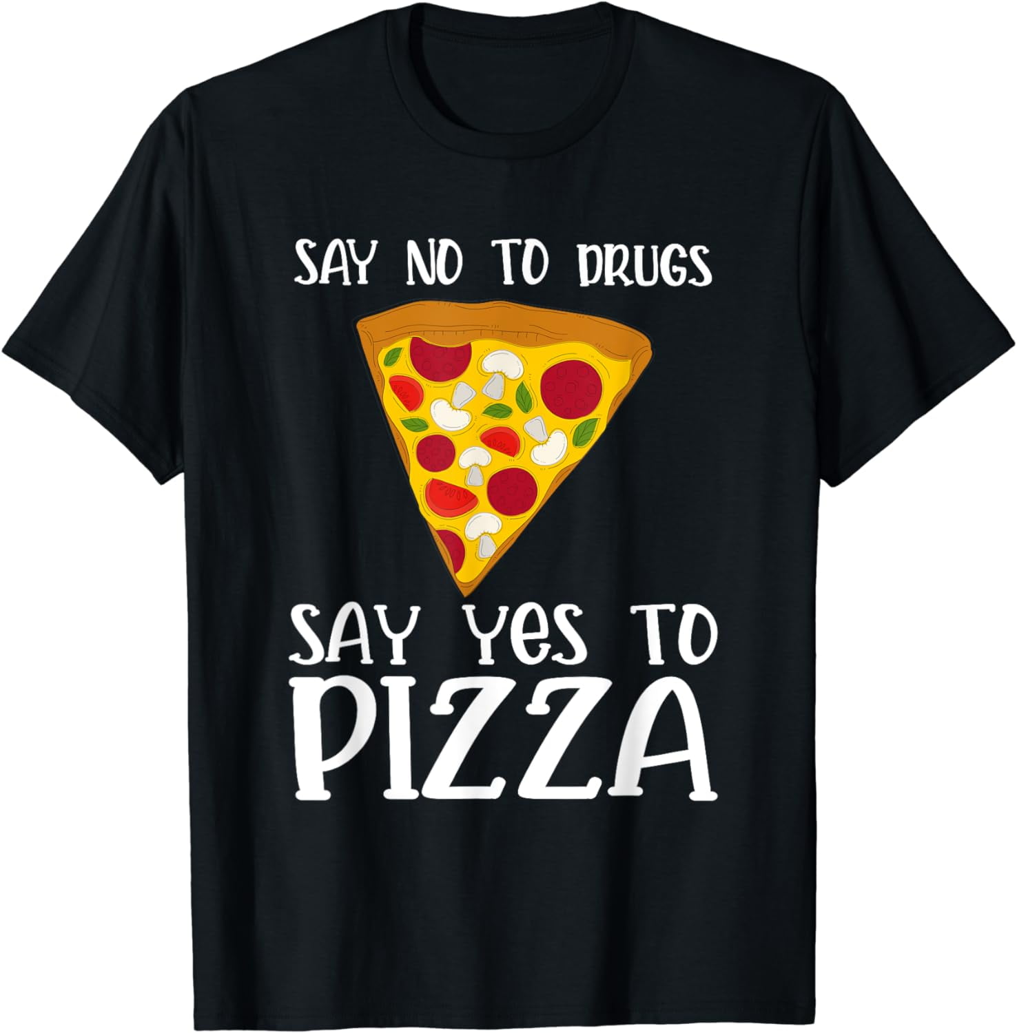 Anti Drugs Quotes Say No To Drugs Say Yes To Pizza Meme T-Shirt