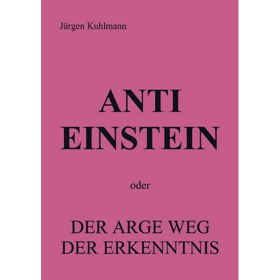 Anti Einstein: oder Der arge Weg der Erkenntnis, (Paperback)