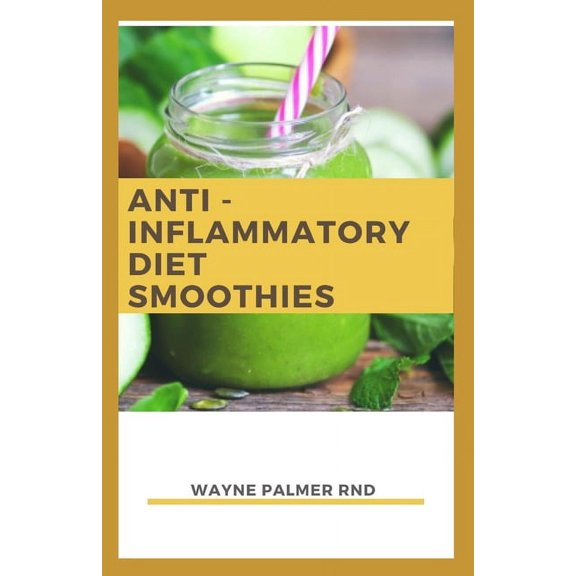 Anti-Inflammation Diet Smoothies: The Incredible Guide To Make You Relieve Inflammation And Restore Health (Paperback)