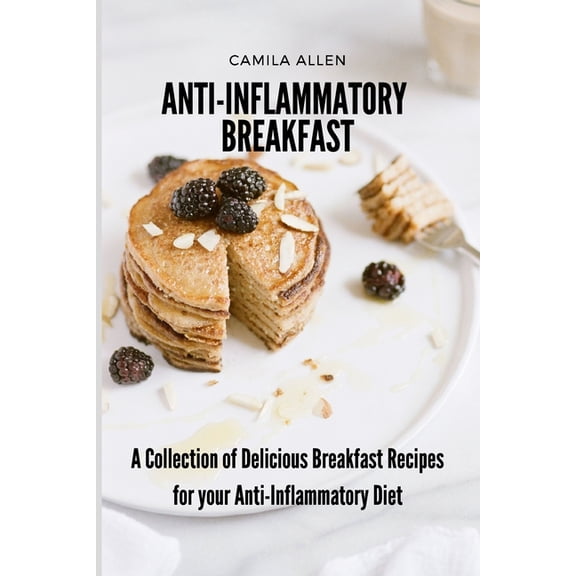 Anti-Inflammatory Breakfast: A Collection of Delicious Breakfast Recipes for your Anti-Inflammatory Diet, (Paperback)