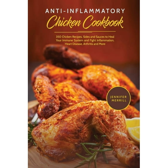 Anti-Inflammatory Chicken Cookbook: 350 Chicken Recipes, Sides and Sauces to Heal Your Immune System and Fight Inflammat, (Paperback)
