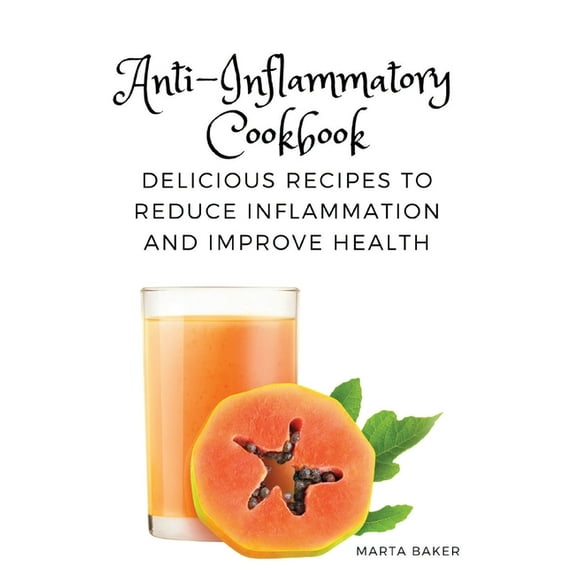 Anti-Inflammatory Cookbook: Delicious Recipes to Reduce Inflammation and Improve Health, (Paperback)
