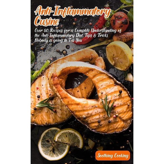 Pre-Owned Anti-Inflammatory Cuisine: Over 50 Recipes for a Complete Understanding of the Anti-Inflammatory Diet, Tips & Tricks Nobody is going to Tell You (Hardcover) 1802853782 9781802853780