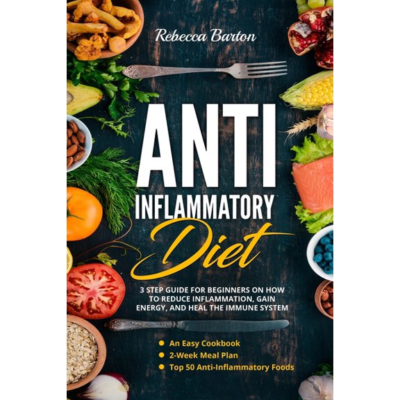 Anti-Inflammatory Diet: 3 Step Guide for Beginners on How to Reduce Inflammation, Gain Energy, and Heal the Immune System. An Easy Cookbook, 2-Week Meal Plan & Top 50 Anti-Inflammatory Foods (Paperbac