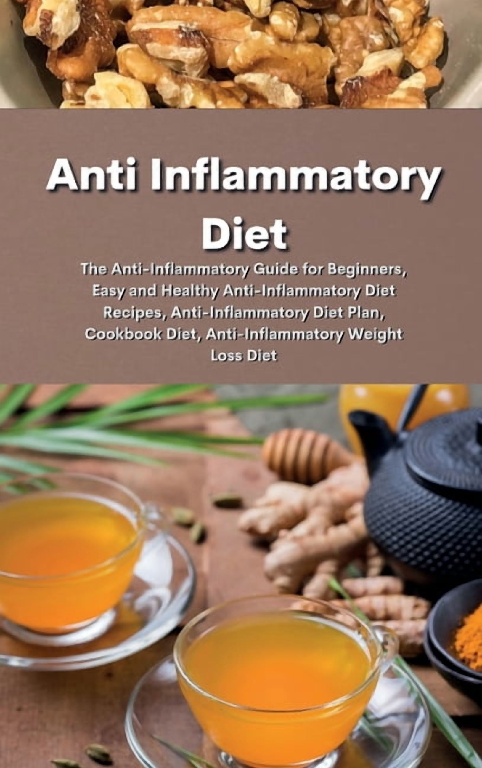 Anti Inflammatory Diet: The Anti-Inflammatory Diet: The Anti-Inflammatory Guide for Beginners, Easy and Healthy Anti-Inflammatory Diet Recipes, Anti-Inflammatory Diet Plan, Cookbook Diet, Anti-Inflamm