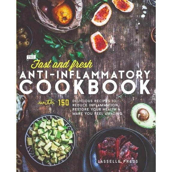 The Anti-Inflammatory Diet & Anti-In Fast & Fresh Anti-Inflammatory Cookbook: 150 Delicious Recipes To Reduce Inflammation, Restore Your Health & Mak, (Paperback)